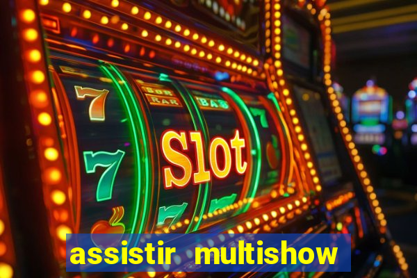 assistir multishow online ao vivo